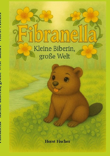 „Fibranella: Kleine Biberin, große Welt“ von Horst Fischer. Illustration: Ein lächelnder Biber vor einem Fluss und Blumen.