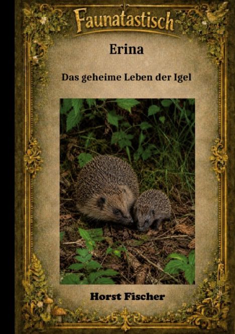 "Erina: Das geheime Leben der Igel" von Horst Fischer. Zwei Igel auf Waldboden. Verzierter, goldener Rahmen.