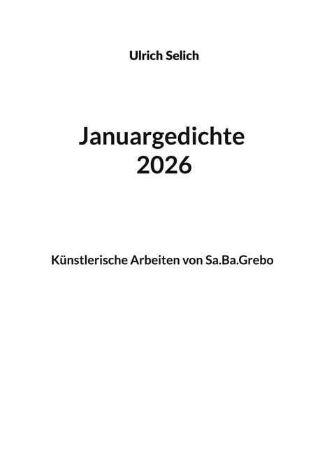 Text: "Ulrich Selich, Januargedichte 2026, Künstlerische Arbeiten von Sa.Ba.Grebo." Schwarzer Text auf weißem Hintergrund.