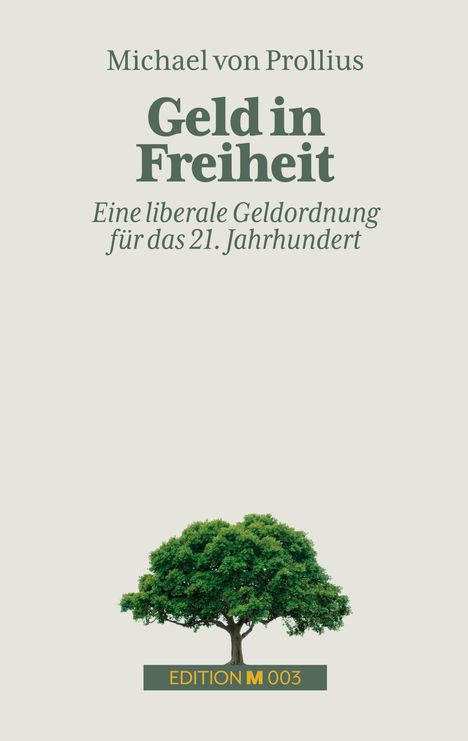 "Michael von Prollius: Geld in Freiheit. Eine liberale Geldordnung für das 21. Jahrhundert. EDITION M 003." Darunter ein Baum.