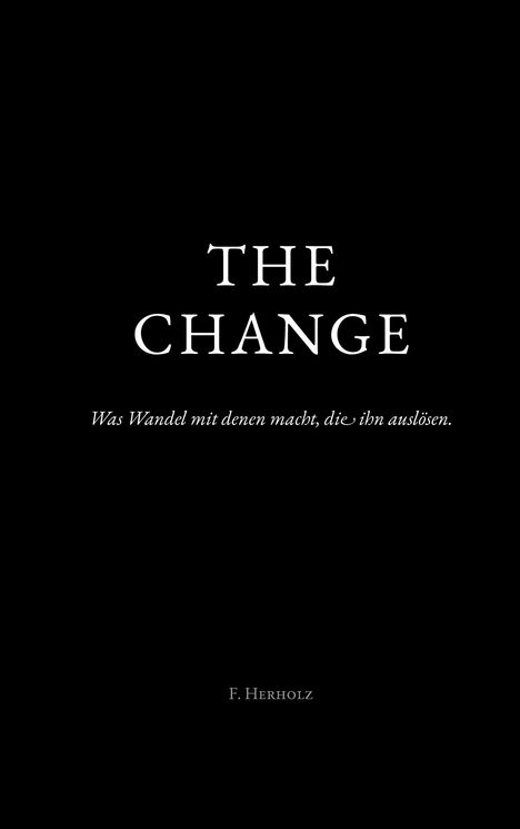 Text: "THE CHANGE. Was Wandel mit denen macht, die ihn auslösen. F. Herholz." Schwarzer Hintergrund, weiße Schrift.