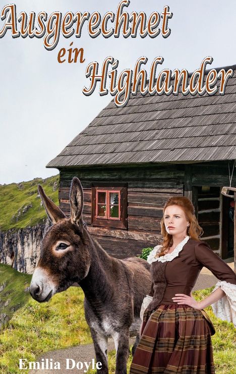 „Ausgerechnet ein Highlander“ und „Emilia Doyle“. Eine Frau in historischer Kleidung steht neben einem Esel vor einer Holzhütte.