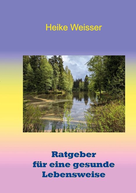 Text: "Heike Weisser, Ratgeber für eine gesunde Lebensweise." Foto eines ruhigen Sees in einem bewaldeten Gebiet.
