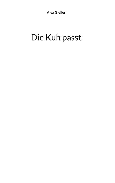 Text: „Die Kuh passt“, darüber kleiner „Alex Gfeller“. Weißer Hintergrund.