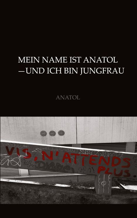"Mein Name ist Anatol – und ich bin Jungfrau. Anatol." Graffiti in Rot: "VID, N'ATTENDS PLUS." Wand mit Lüftungsgittern.