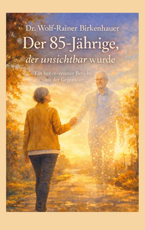 Dr. Wolf-Rainer Birkenhauer: Der 85-Jährige, der unsichtbar wurde. Ein heiter-ernster Bericht aus der Gegenwart. 

Illustration: Eine Frau hält die Hand eines transparenten Mannes in einer herbstlichen Landschaft.