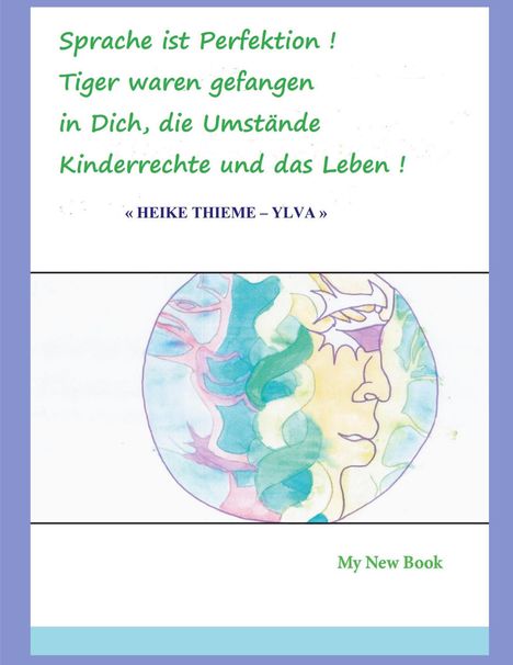 Text: Sprache ist Perfektion! Tiger waren gefangen in Dich, die Umstände Kinderrechte und das Leben! "HEIKE THIEME – YLVA"

Bildbeschreibung: Illustration eines Gesichts mit bunten, abstrahierten Formen.