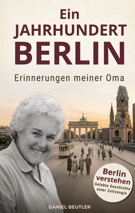 Text: „Ein Jahrhundert Berlin: Erinnerungen meiner Oma. Berlin verstehen. Daniel Beutler.“ Eine lächelnde Frau vor dem Brandenburger Tor.