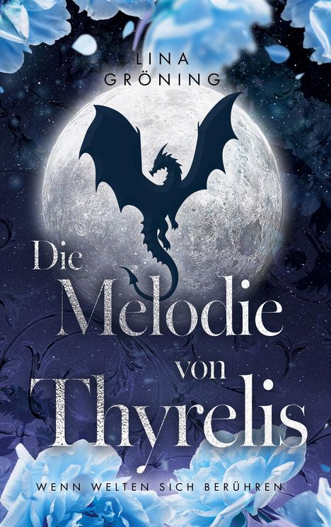 Text: "Lina Gröning, Die Melodie von Thyrelis, Wenn Welten sich berühren." Illustration: Drache vor Vollmond, umgeben von blauen Blumen.