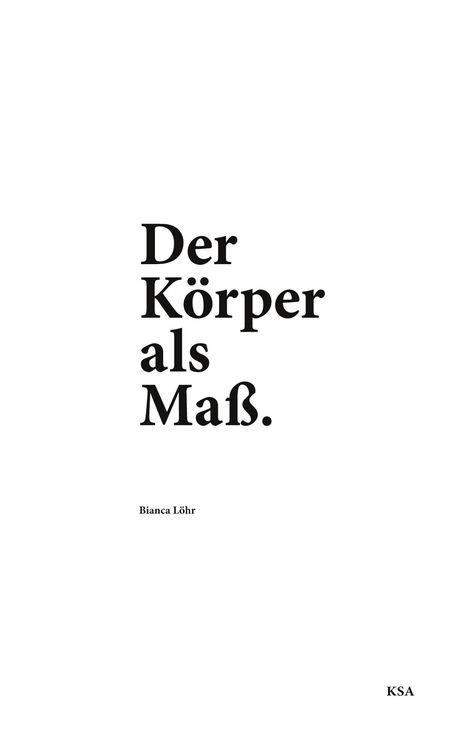 Text: "Der Körper als Maß." Name: "Bianca Löhr" Unten: "KSA". Weißer Hintergrund, minimalistisches Design.