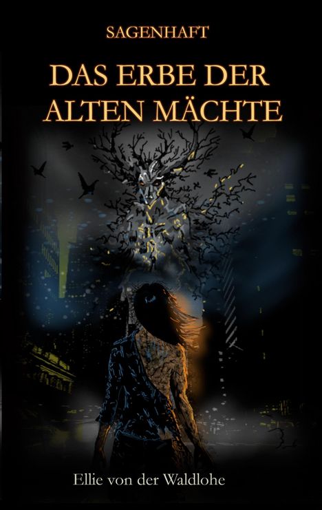 „Sagenhaft: Das Erbe der Alten Mächte“ von Ellie von der Waldlohe. Dunkle Gestalt vor leuchtendem Baumwesen, düstere Stadt.