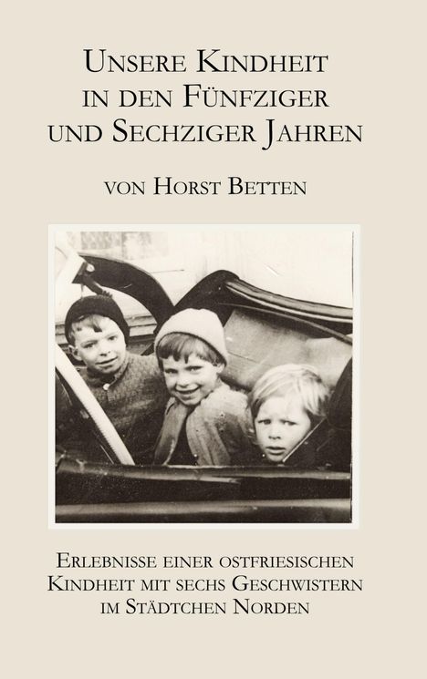 "Unsere Kindheit in den Fünfziger und Sechziger Jahren von Horst Betten. Erlebnisberichte aus Ostfriesland." Foto: Drei Kinder im Auto.