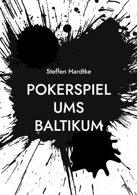 „Steffen Hardtke – Pokerspiel ums Baltikum“. Schwarze Farbspritzer auf weißem Hintergrund.
