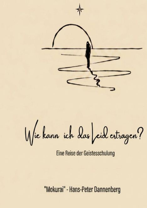 Text: "Wie kann ich das Leid ertragen? Eine Reise der Geistesschulung. 'Mokurai' - Hans-Peter Dannenberg." Illustration mit Figur vor Sonnenuntergang.