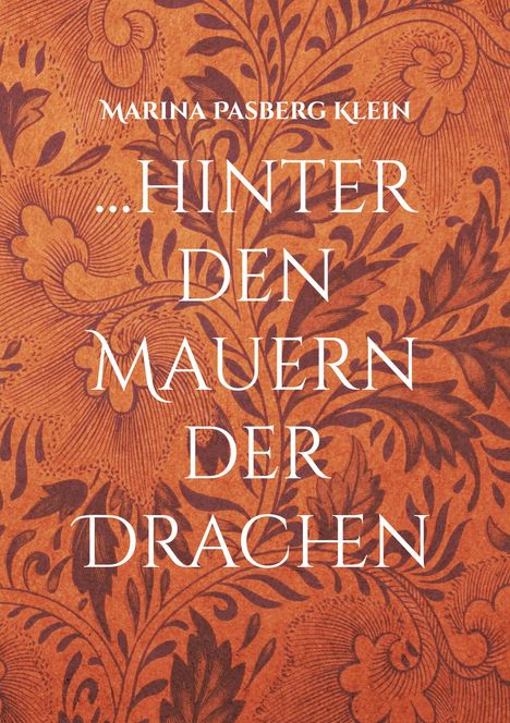 Text: "Marina Pasberg Klein ...Hinter den Mauern der Drachen". Hintergrund: orangenes Muster mit Pflanzenmotiven.