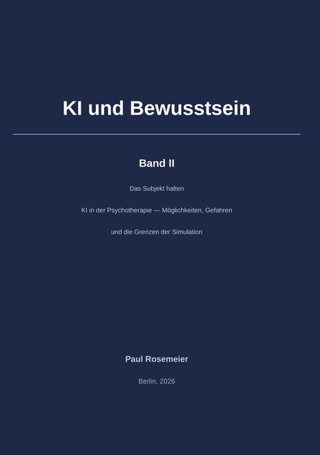"KI und Bewusstsein, Band II: Psychotherapie–Möglichkeiten, Gefahren, Berlin 2026. Paul Rosemeier." Text auf dunkelblauem Hintergrund.