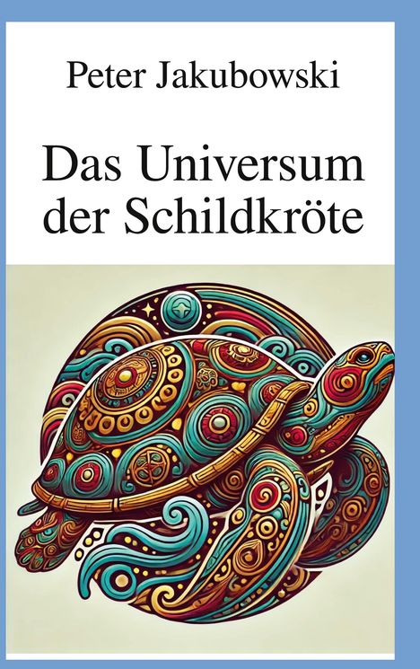 "Peter Jakubowski, Das Universum der Schildkröte" steht über einer kunstvoll verzierten Schildkröte in bunten Mustern.