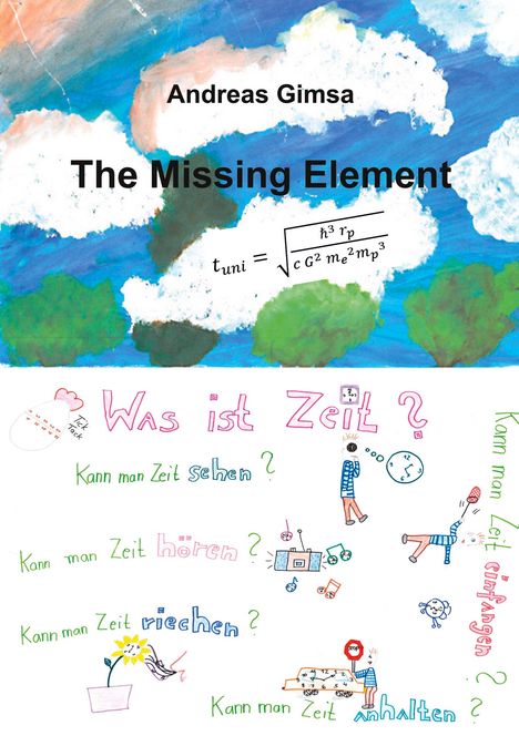 Oberer Text: "Andreas Gimsa, The Missing Element". Mittig: Formel für "t_uni". Unten: Fragen wie "Was ist Zeit?" Umgeben von Illustrationen.