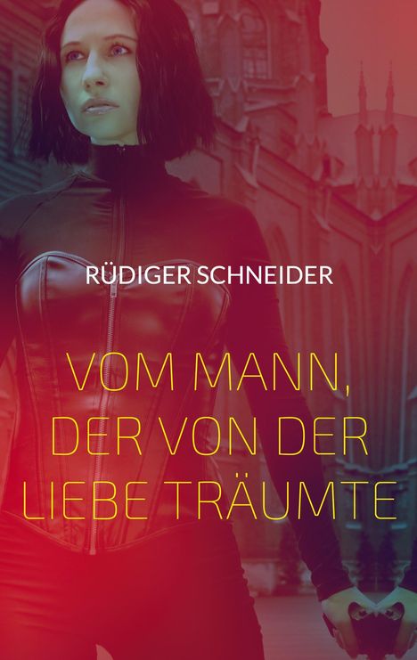 RÜDIGER SCHNEIDER: VOM MANN, DER VON DER LIEBE TRÄUMTE. Eine Frau in schwarzer Kleidung vor gotischer Architektur.