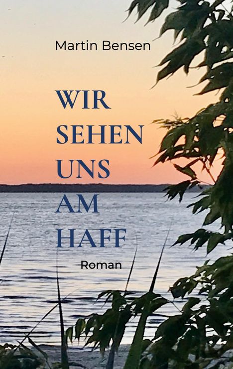 Text: "Martin Bensen. WIR SEHEN UNS AM HAFF. Roman." Hintergrund: Sonnenuntergang über Wasser mit Pflanzen im Vordergrund.