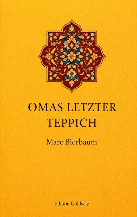 Titel: „OMAS LETZTER TEPPICH“ von Marc Bierbaum. Unten: „Edition Goldsatz“. Zentral farbenfrohes, floral-orientalisches Muster.