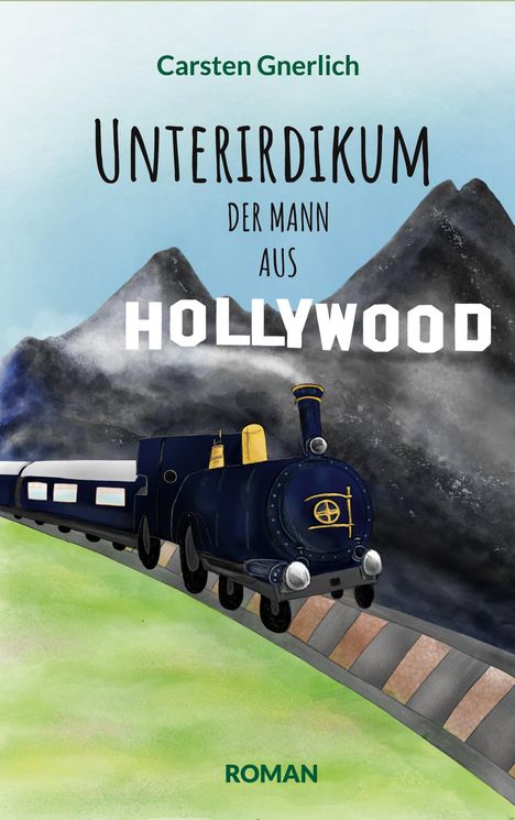 Text: "Carsten Gnerlich, UNTERIRDIKUM DER MANN AUS HOLLYWOOD, ROMAN". Eine Lokomotive fährt vor dunklen Bergen.