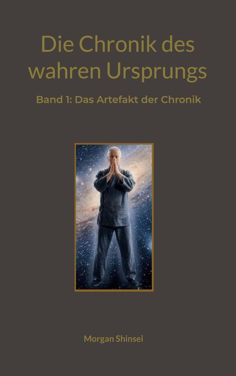 „Die Chronik des wahren Ursprungs“, „Band 1: Das Artefakt der Chronik“. Darunter ein Mann in meditativer Pose vor einer Galaxie.