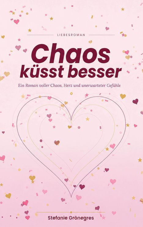 „Chaos küsst besser“ steht im Mittelpunkt, umgeben von Herzen und Konfetti auf rosa Hintergrund. Oben „Liebesroman“. Autorin: Stefanie Grönegres.