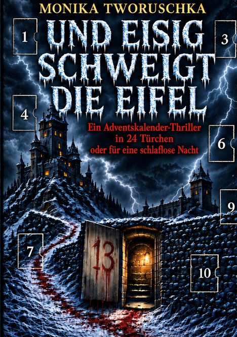 "MONIKA TWORUSCHKA", "UND EISIG SCHWEIGT DIE EIFEL", "Ein Adventskalender-Thriller in 24 Türchen oder für eine schlaflose Nacht", Nummern 1 bis 10. Eine düstere Burg in stürmischer Nacht mit beleuchteter Tür Nummer 13 und einem blutigen Pfad.