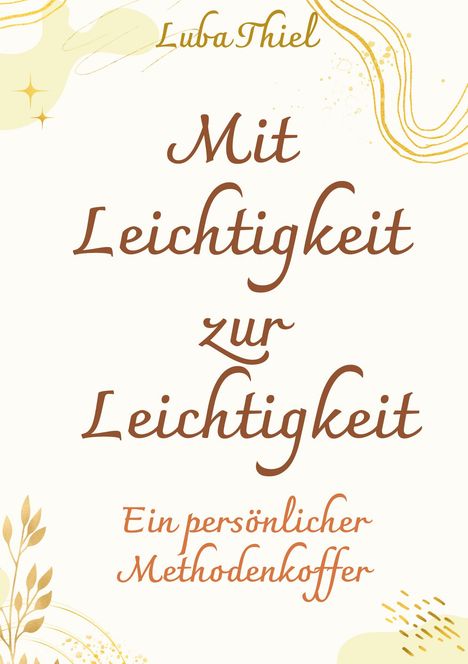 Text: "Luba Thiel, Mit Leichtigkeit zur Leichtigkeit, Ein persönlicher Methodenkoffer." Beige und goldene organische Formen.