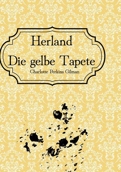 "Herland Die gelbe Tapete Charlotte Perkins Gilman". Gelbes Muster, dekorativ. Darunter schwarze Tintenflecken.