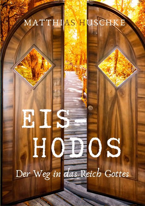 Matthias Huschke; EIS-HODOS; Der Weg in das Reich Gottes. Geöffnete Holztüren, dahinter ein herbstlicher Waldweg.