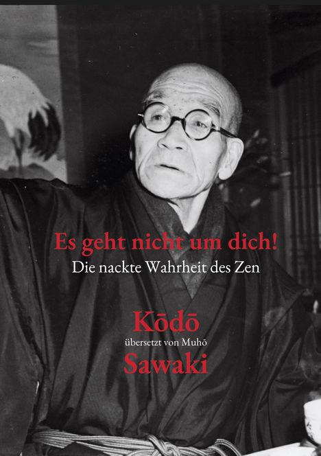 "Es geht nicht um dich! Die nackte Wahrheit des Zen. Kōdō übersetzt von Muhō Sawaki." Ein älterer Mann in Robe mit Brille.