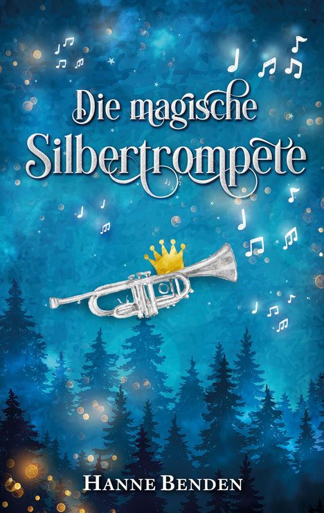 „Die magische Silbertrompete“, Hanne Benden. Eine Trompete mit Krone, Musiknoten, blauer Hintergrund, dunkle Bäume.