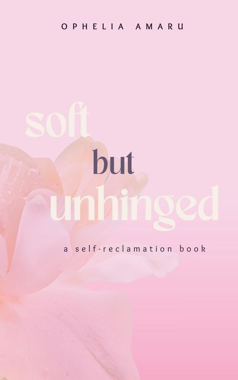 Text: "Ophelia Amaru. Soft but unhinged. A self-reclamation book." Hintergrund: zarte rosa Blume.