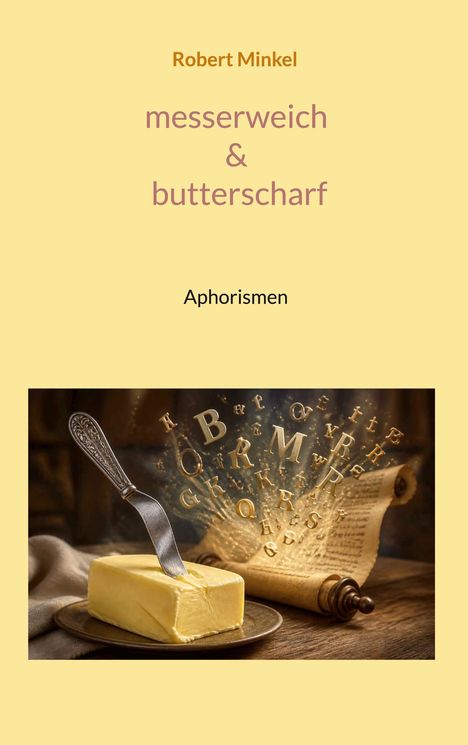 „messerweich & butterscharf“, Aphorismen von Robert Minkel. Bild: ein Messer in Butter, goldene Buchstaben schweben.