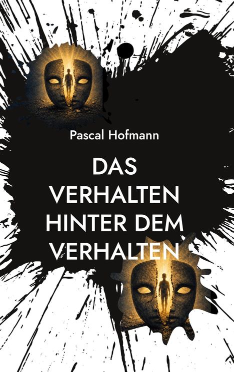 "Pascal Hofmann: DAS VERHALTEN HINTER DEM VERHALTEN." 
Illustration: Maske mit menschlicher Silhouette, umgeben von schwarzen Klecksen.