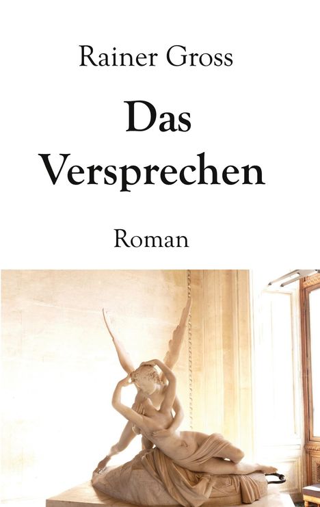 Text: Rainer Gross, Das Versprechen, Roman. Eine Marmorskulptur zeigt eine geflügelte Figur, die eine liegende Person umarmt.