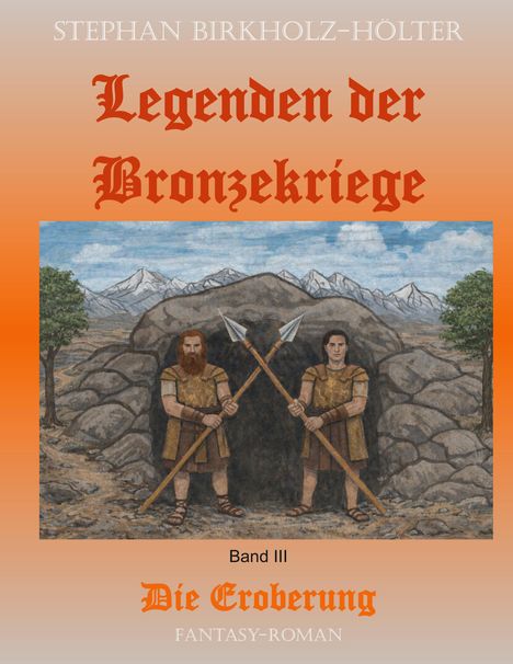 "Legenden der Bronzekriege", "Band III: Die Eroberung", "FANTASY-ROMAN". Zwei Krieger vor einer Höhle mit Speeren.