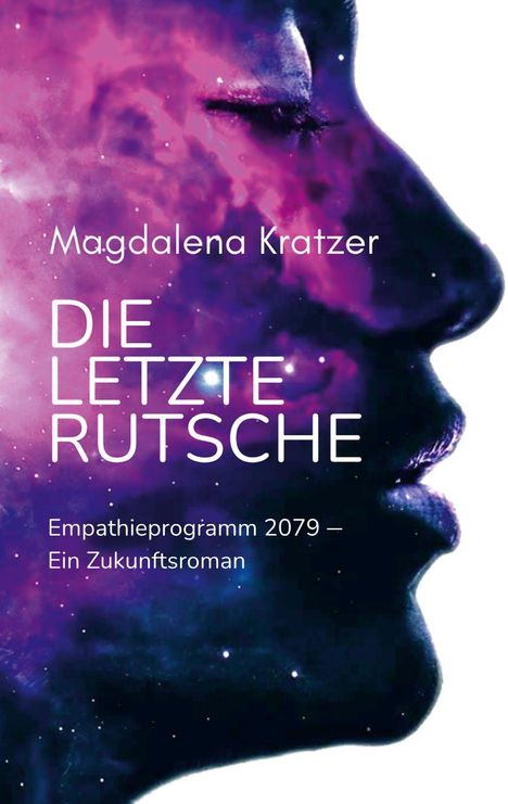 „Magdalena Kratzer, DIE LETZTE RUTSCHE, Empathieprogramm 2079 – Ein Zukunftsroman.“ Gesicht in Sternennebel.
