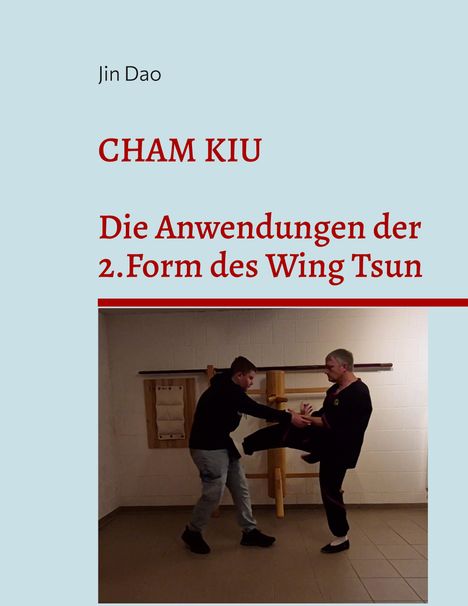 Text: Jin Dao, CHAM KIU, Die Anwendungen der 2. Form des Wing Tsun. Zwei Personen in einer Kampfkunsthaltung vor einer Holzpuppe.