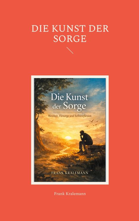 "Die Kunst der Sorge", "Weisheit, Fürsorge und Selbstreflexion", Frank Kralemann. Illustration: Nachdenklicher Mann bei Sonnenuntergang.