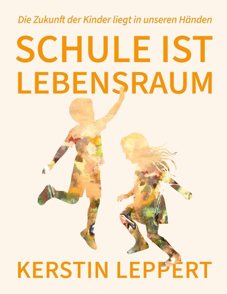 "Die Zukunft der Kinder liegt in unseren Händen. SCHULE IST LEBENSRAUM. KERSTIN LEPPERT." Silhouetten von spielenden Kindern.
