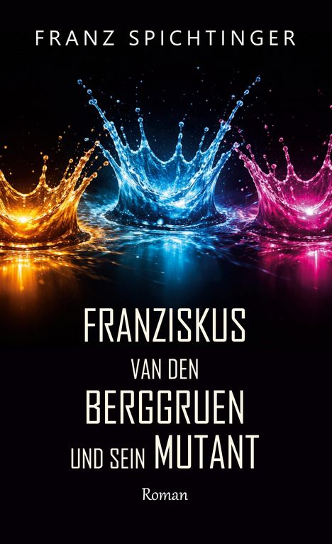 "FRANZISKU VAN DEN BERGGRUEN UND SEIN MUTANT" oben bunte Wasserkronen: orange, blau, rosa. Unten "Roman".