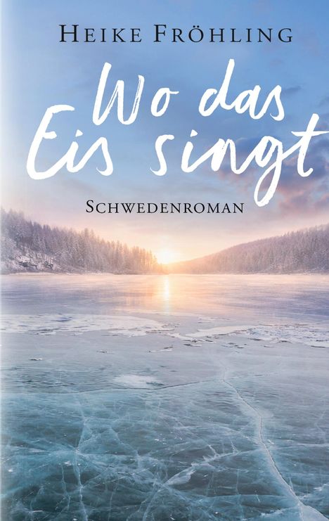 "Wo das Eis singt", "Schwedenroman", Heike Fröhling. Eine zugefrorene Seelandschaft im Sonnenuntergang.
