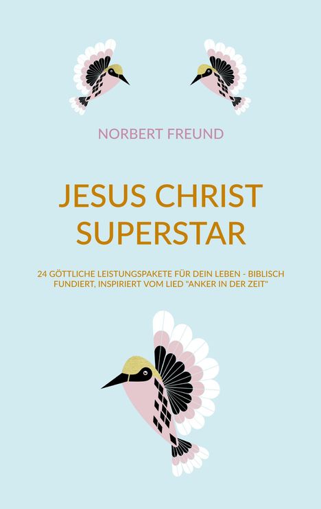 NORBERT FREUND. JESUS CHRIST SUPERSTAR. Zwei stilisierte Vögel, helle Flügel, gelber Kopf auf hellblauem Hintergrund.