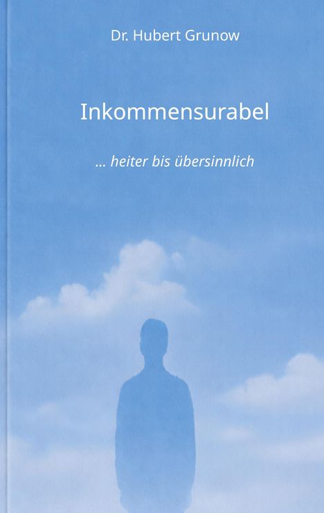 Buchtitel: "Inkommensurabel" von Dr. Hubert Grunow, Untertitel: "... heiter bis übersinnlich". Silhouette vor blauem Himmel.