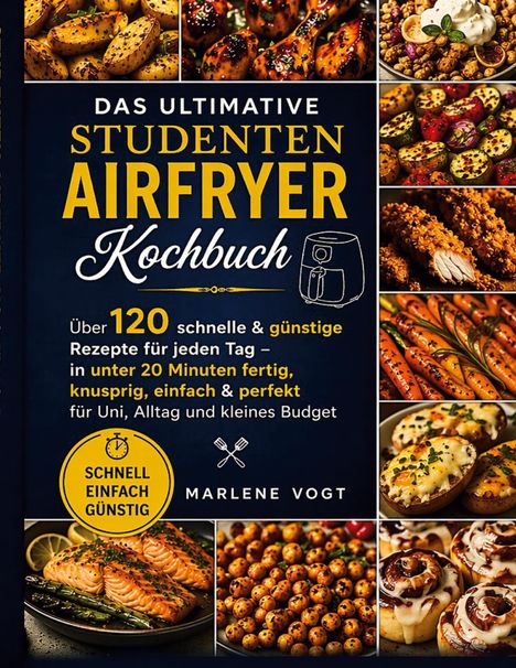 Das ultimative Studenten Airfryer Kochbuch. Über 120 schnelle & günstige Rezepte. Bilder von köstlichen Gerichten.