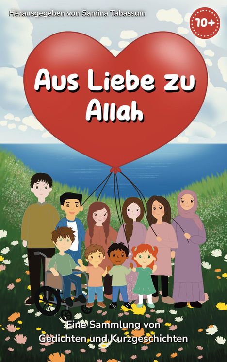 Text: "Aus Liebe zu Allah", "Herausgegeben von Samina Tabassum", "Eine Sammlung von Gedichten und Kurzgeschichten", "10+".

Illustration: Diverse Gruppe von Menschen vor Herzballon, Natur im Hintergrund.