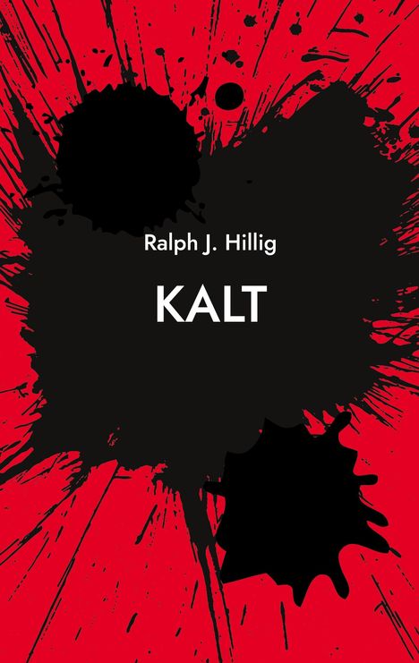 Text: "Ralph J. Hillig", "KALT". Schwarze Farbspritzer auf rotem Hintergrund.